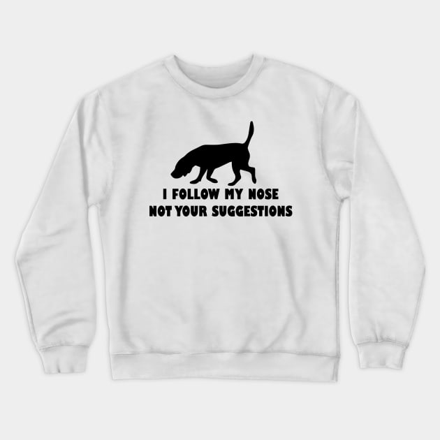 BLOODHOUND IFOLLOW MY NOSE NOT YOUR SUGGESTIONS Crewneck Sweatshirt by spantshirt